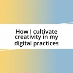 How I cultivate creativity in my digital practices