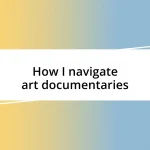 How I navigate art documentaries