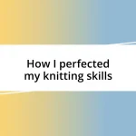 How I perfected my knitting skills