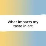 What impacts my taste in art