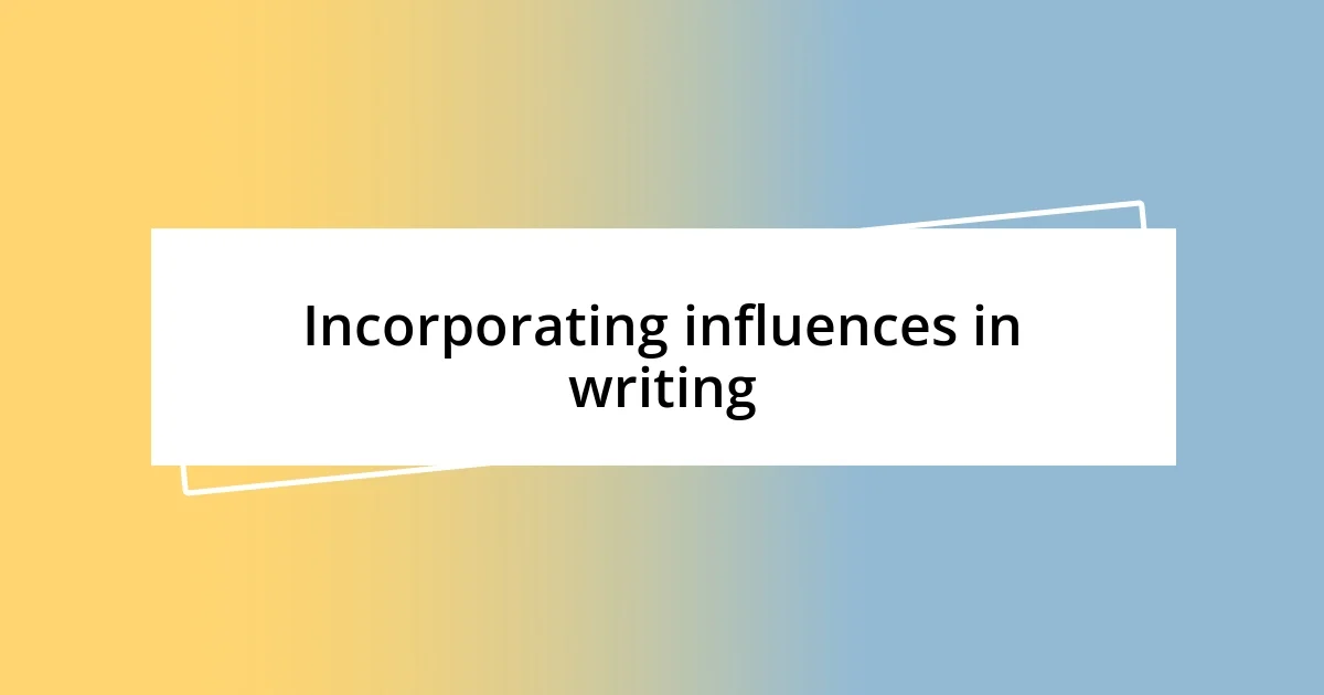 Incorporating influences in writing