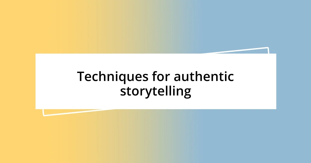 Techniques for authentic storytelling