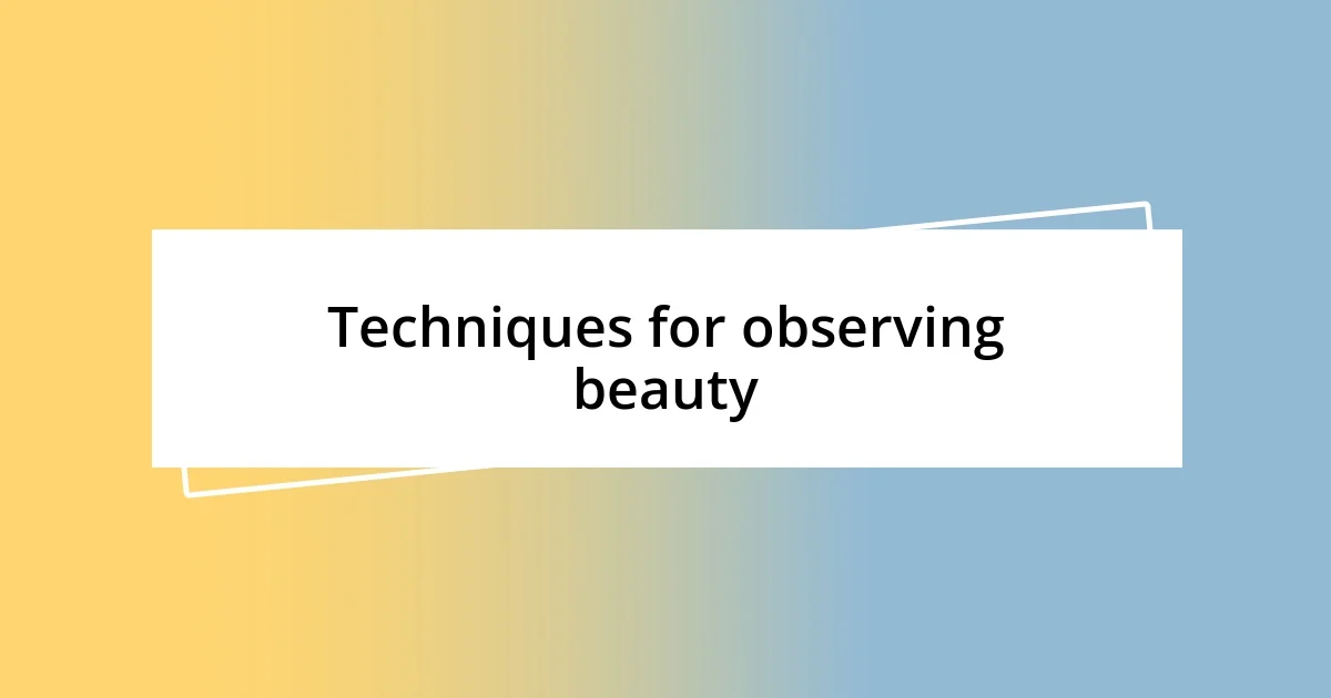 Techniques for observing beauty