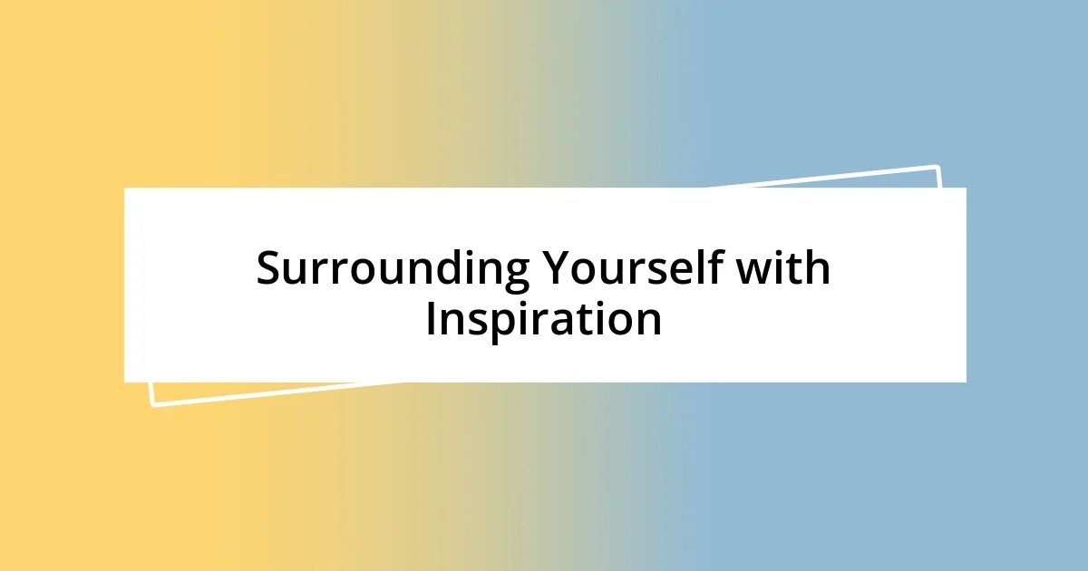 Surrounding Yourself with Inspiration