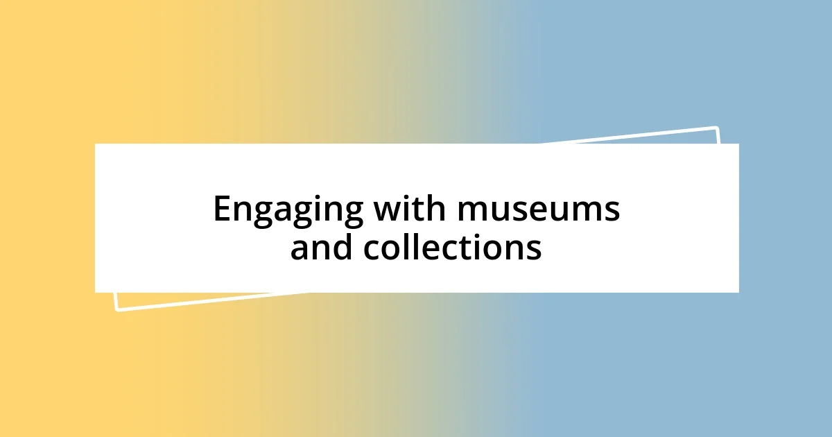 Engaging with museums and collections