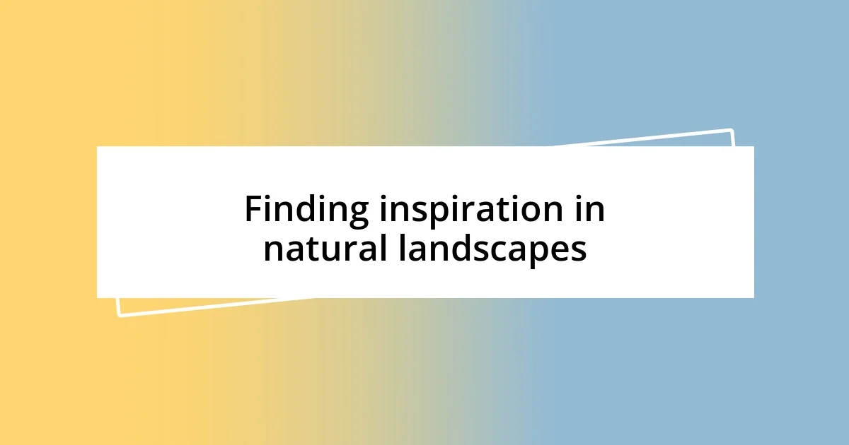 Finding inspiration in natural landscapes