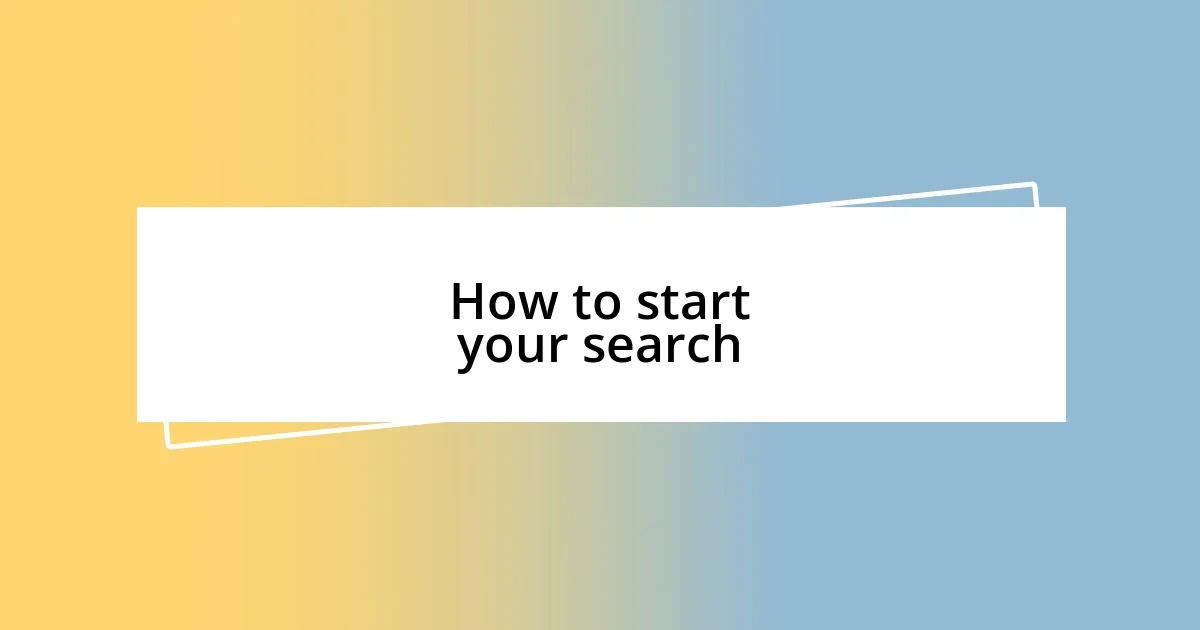 How to start your search