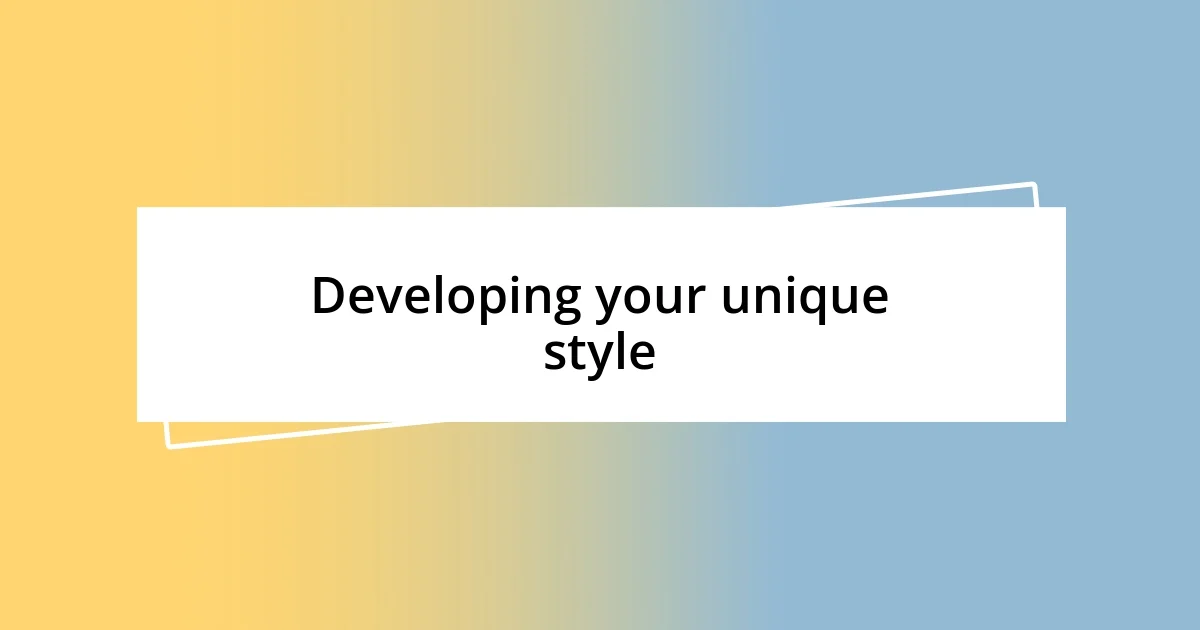 Developing your unique style