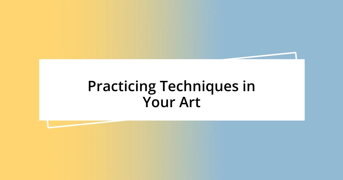 Practicing Techniques in Your Art