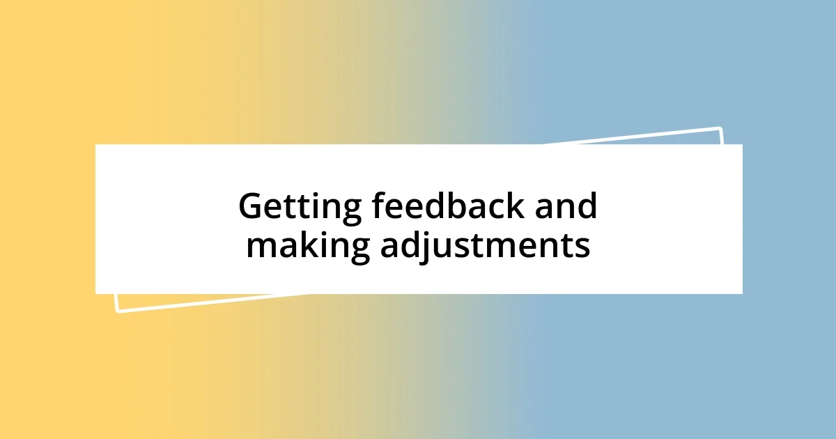 Getting feedback and making adjustments