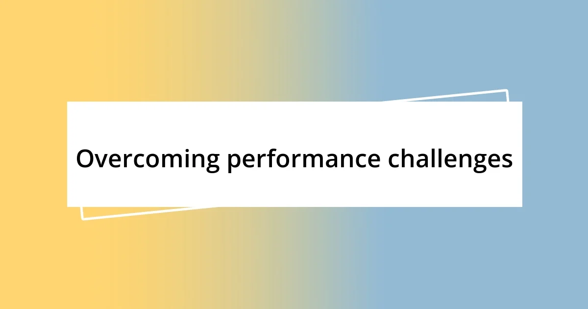 Overcoming performance challenges