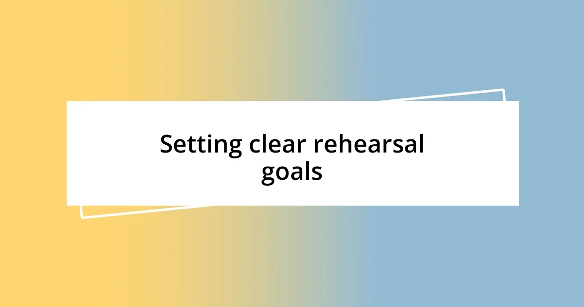 Setting clear rehearsal goals