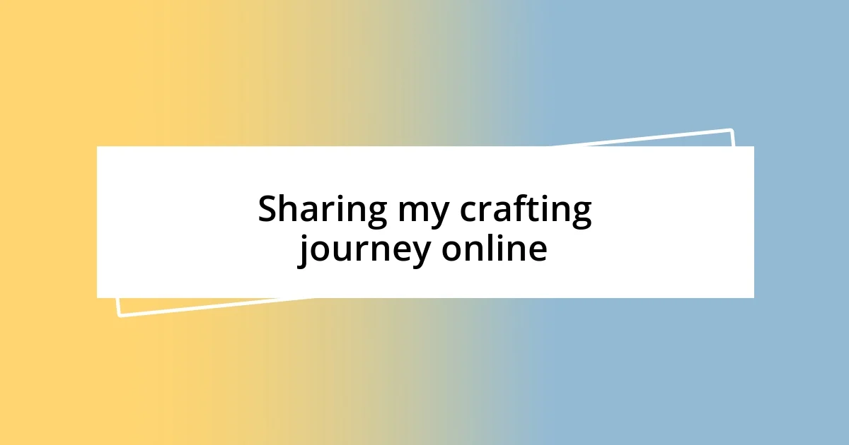 Sharing my crafting journey online