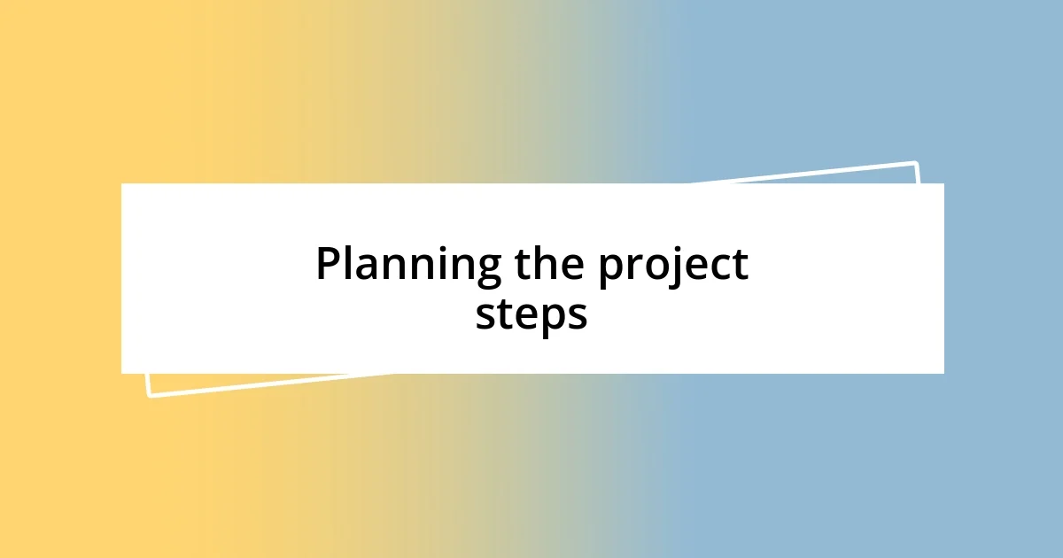 Planning the project steps