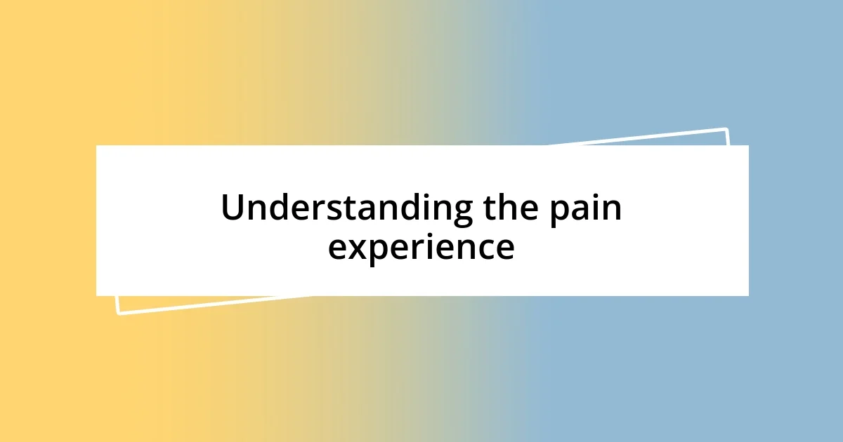 Understanding the pain experience