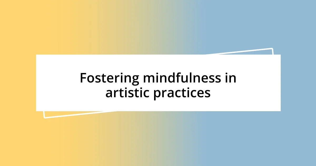 Fostering mindfulness in artistic practices