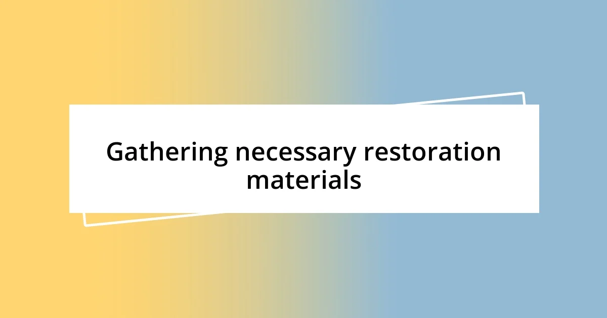 Gathering necessary restoration materials