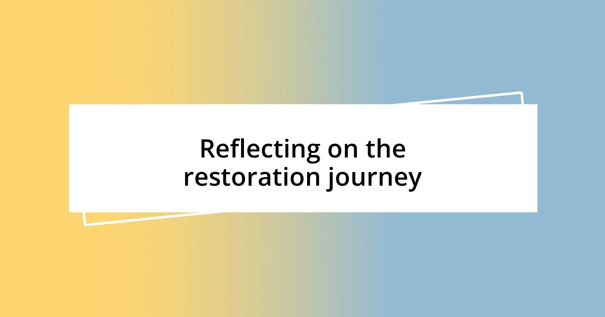 Reflecting on the restoration journey