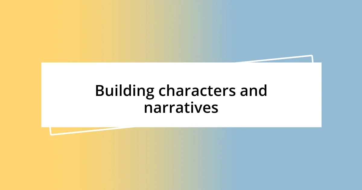 Building characters and narratives