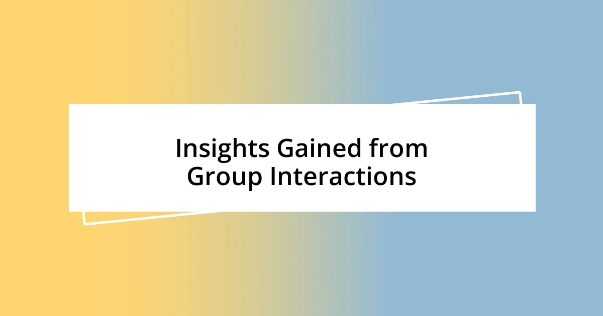 Insights Gained from Group Interactions