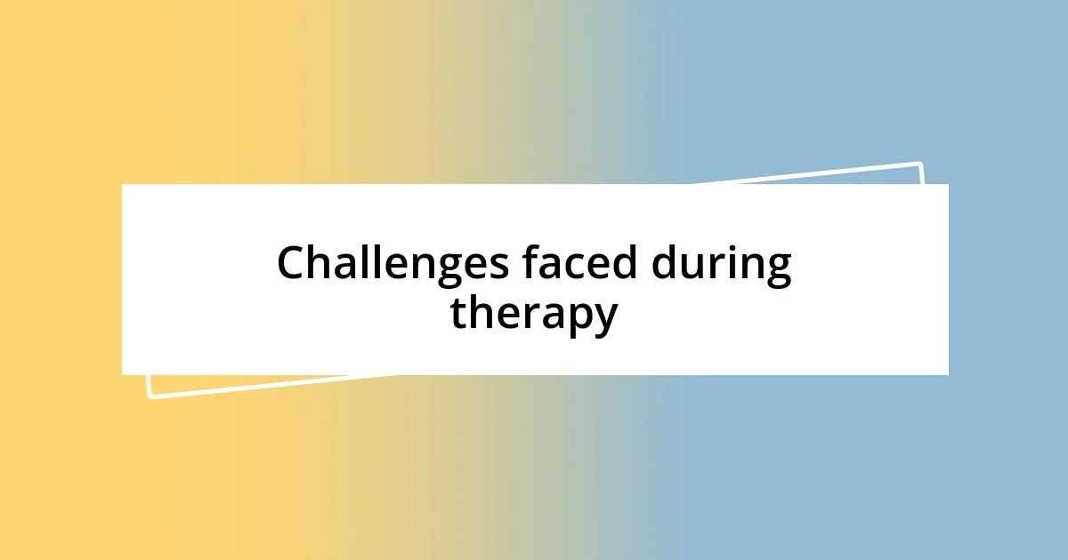 Challenges faced during therapy