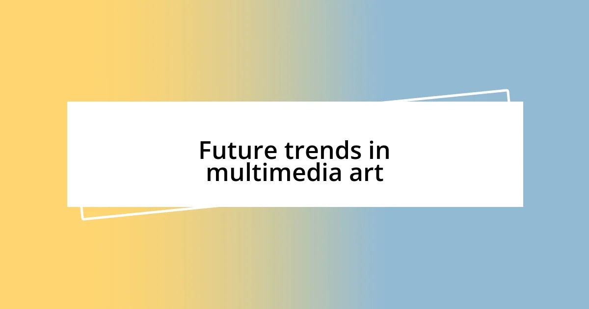 Future trends in multimedia art