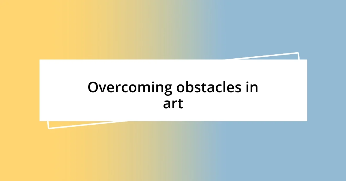 Overcoming obstacles in art