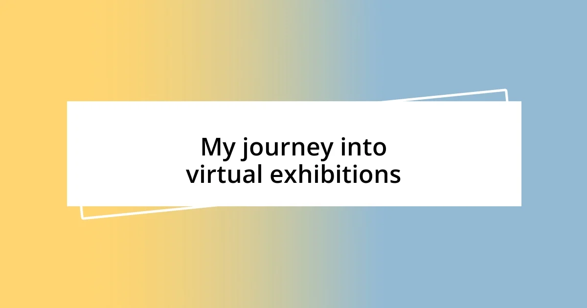 My journey into virtual exhibitions