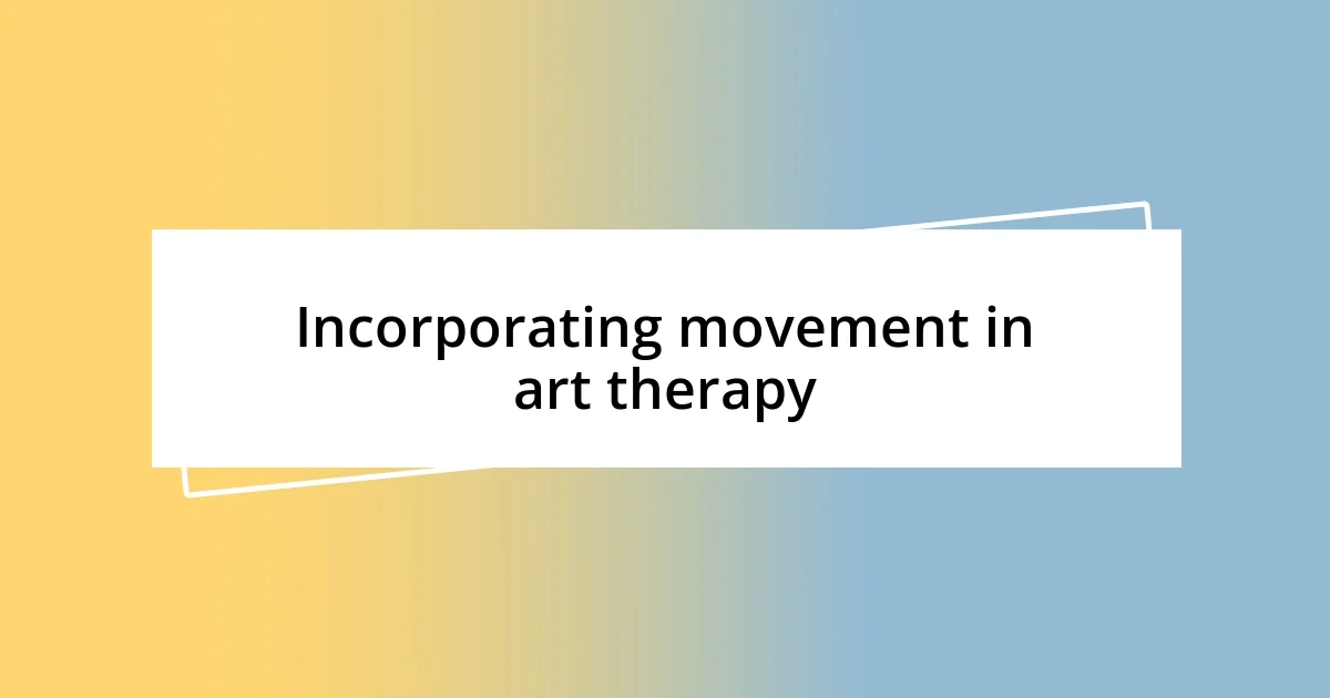 Incorporating movement in art therapy