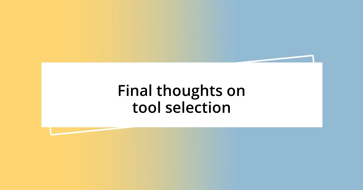 Final thoughts on tool selection