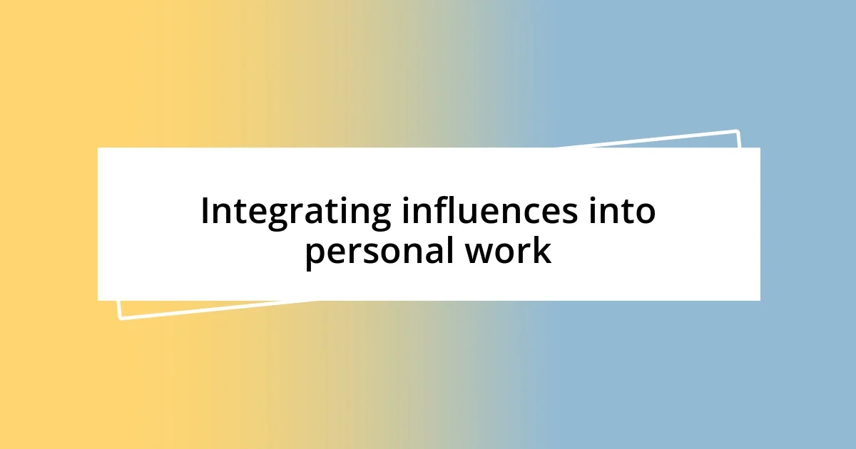 Integrating influences into personal work