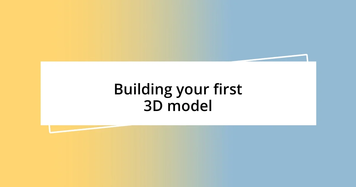 Building your first 3D model