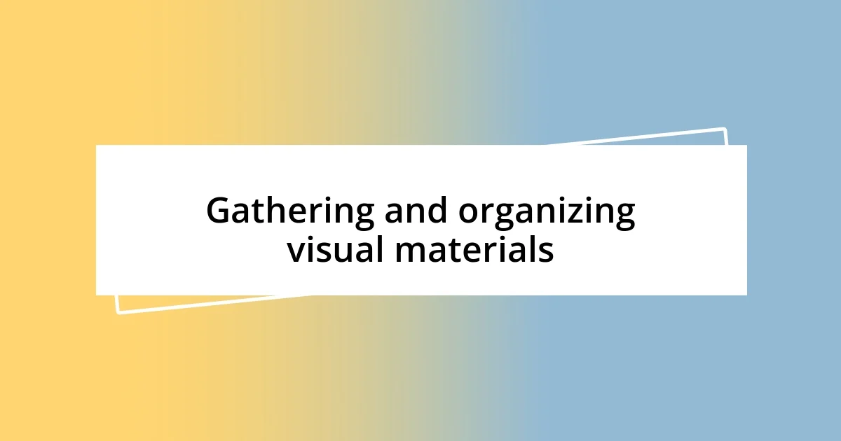 Gathering and organizing visual materials