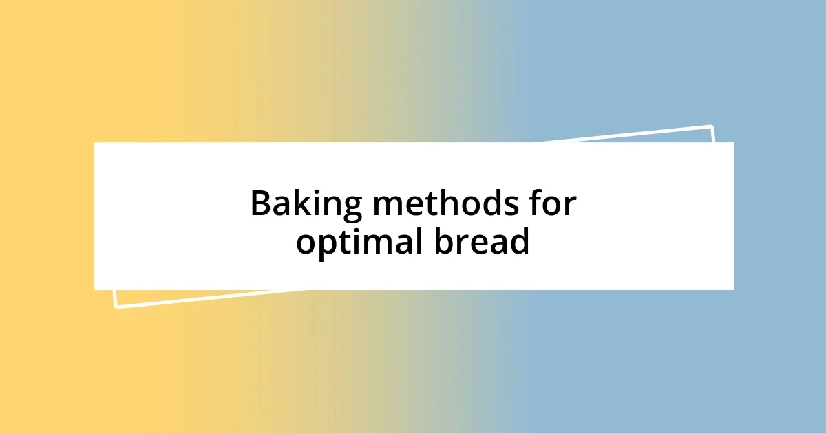 Baking methods for optimal bread