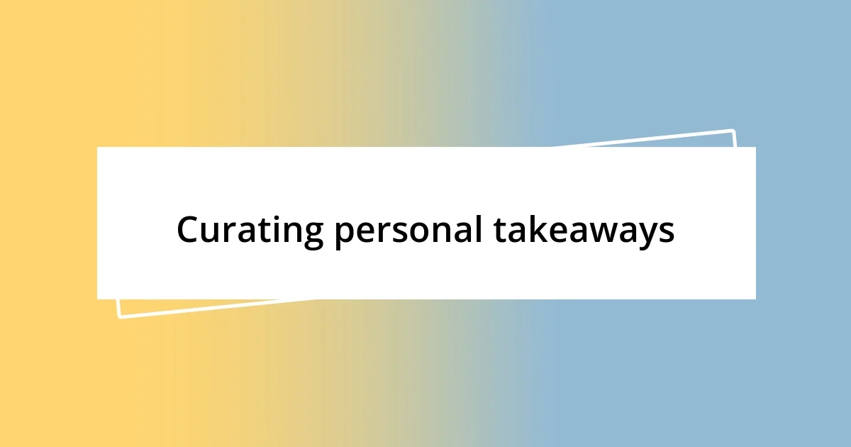 Curating personal takeaways