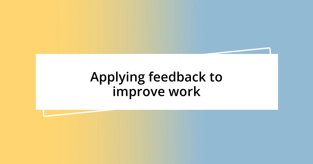 Applying feedback to improve work