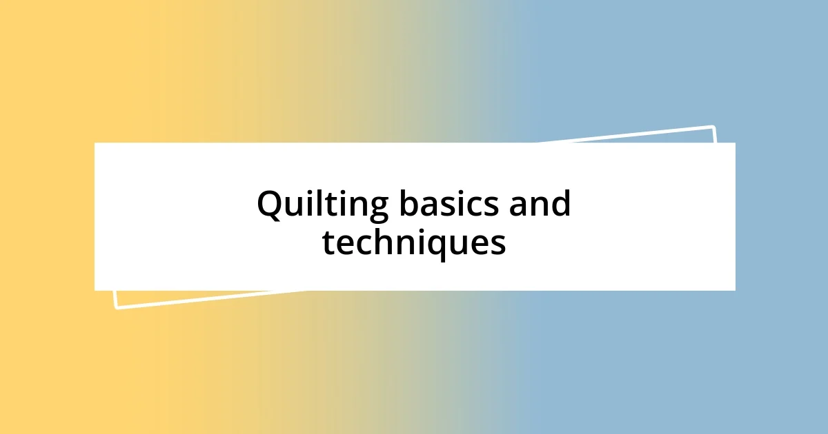 Quilting basics and techniques