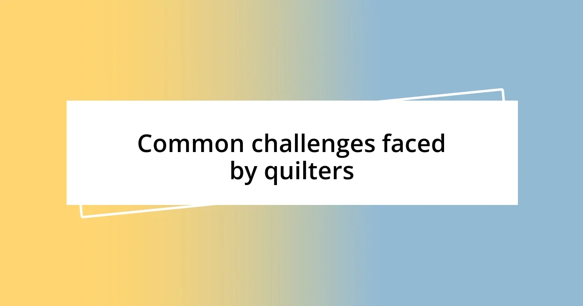 Common challenges faced by quilters