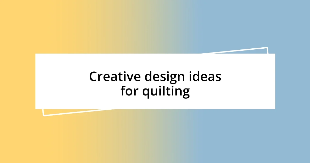 Creative design ideas for quilting