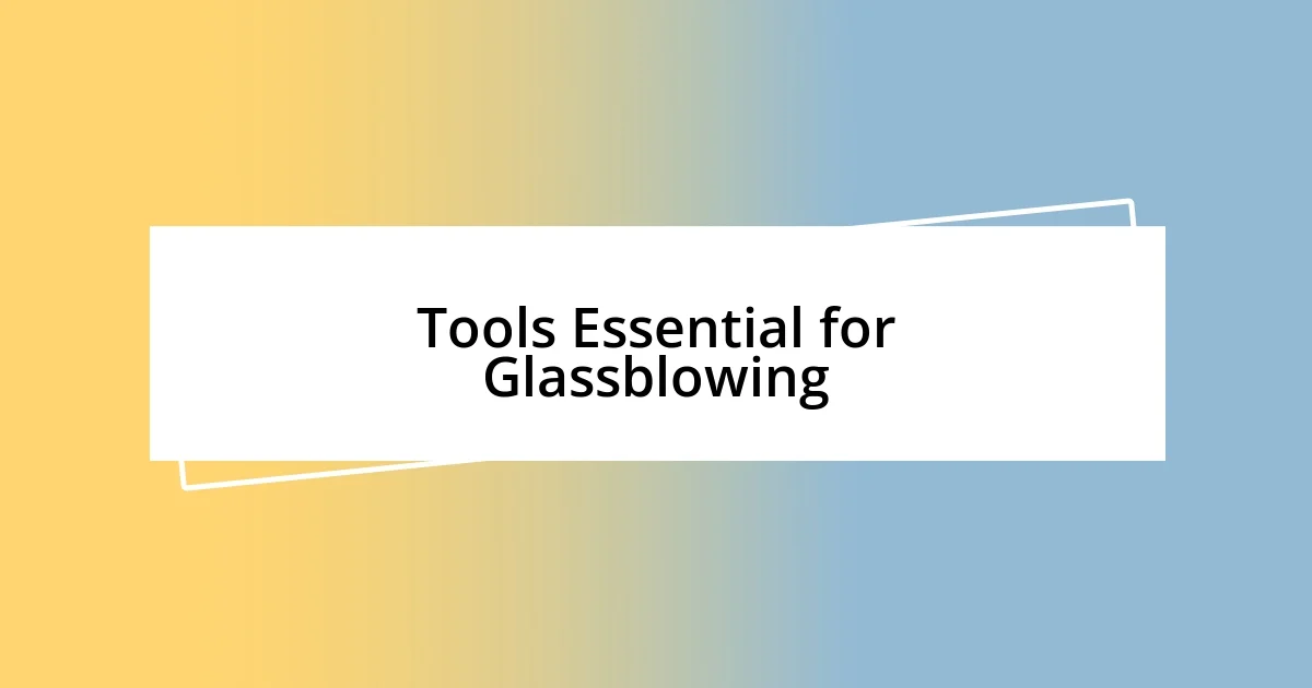 Tools Essential for Glassblowing