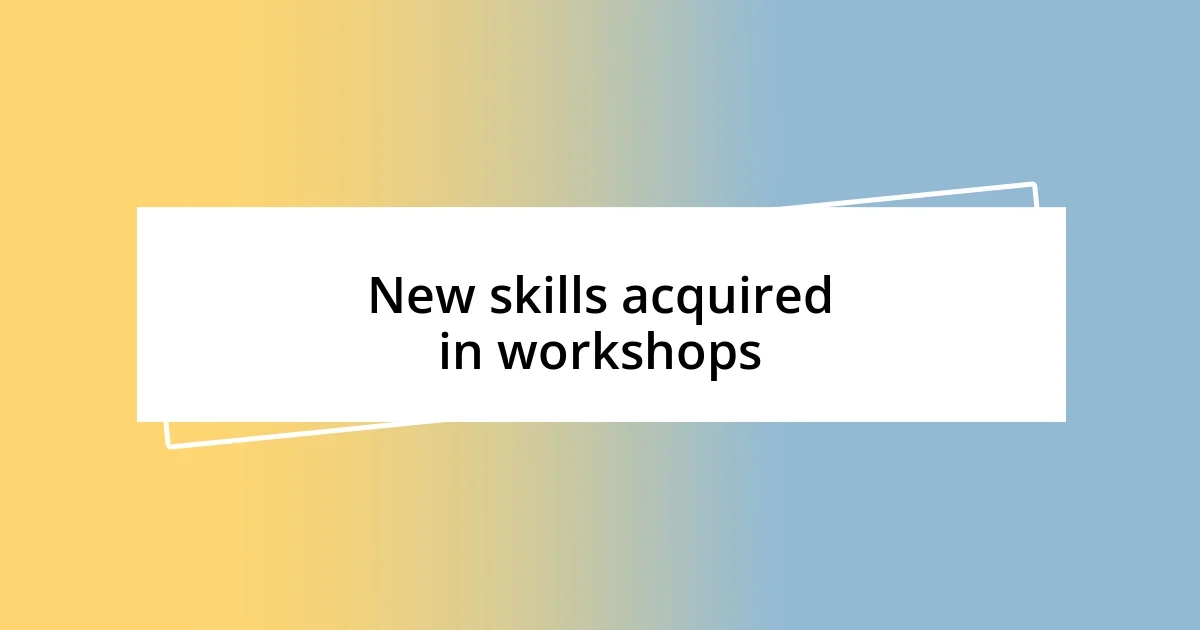 New skills acquired in workshops