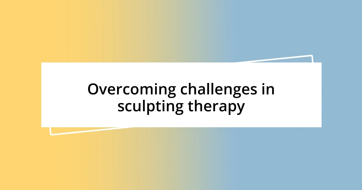 Overcoming challenges in sculpting therapy