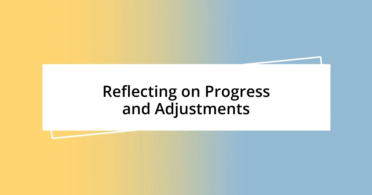 Reflecting on Progress and Adjustments