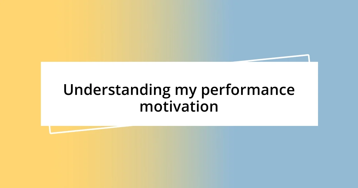 Understanding my performance motivation