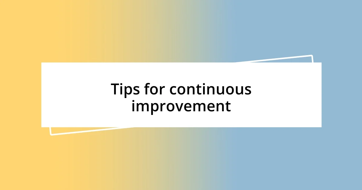 Tips for continuous improvement